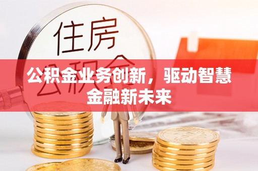 靖远公积金业务创新，驱动智慧金融新未来