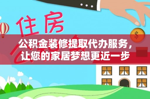 靖远公积金装修提取代办服务，让您的家居梦想更近一步
