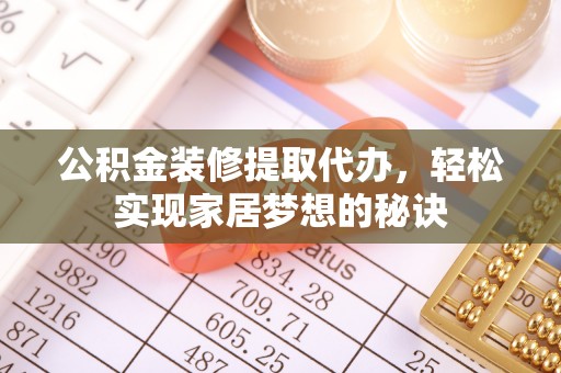 靖远公积金装修提取代办，轻松实现家居梦想的秘诀