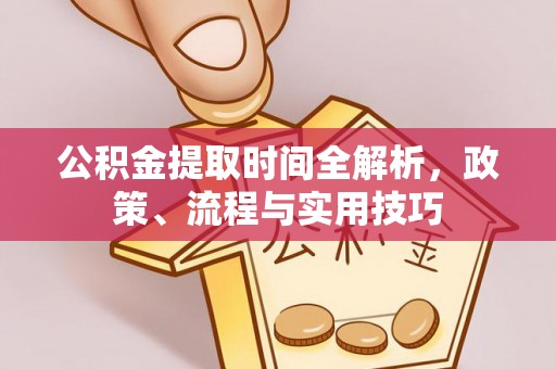 靖远公积金提取时间全解析，政策、流程与实用技巧