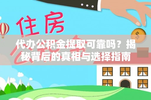 靖远代办公积金提取可靠吗？揭秘背后的真相与选择指南