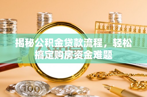 靖远揭秘公积金贷款流程，轻松搞定购房资金难题