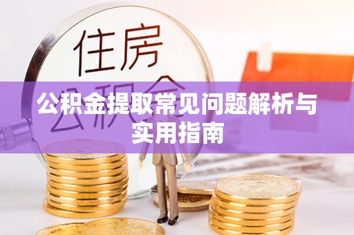 靖远公积金提取常见问题解析与实用指南