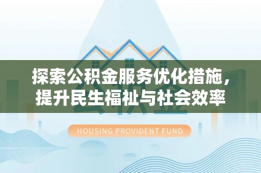 靖远探索公积金服务优化措施，提升民生福祉与社会效率