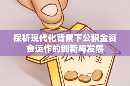 靖远探析现代化背景下公积金资金运作的创新与发展
