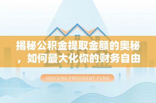 靖远揭秘公积金提取金额的奥秘，如何最大化你的财务自由