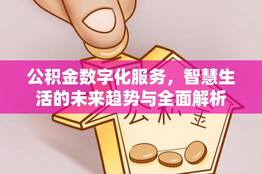 靖远公积金数字化服务，智慧生活的未来趋势与全面解析