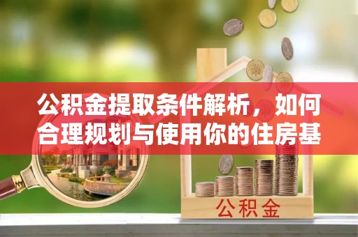 靖远公积金提取条件解析，如何合理规划与使用你的住房基金