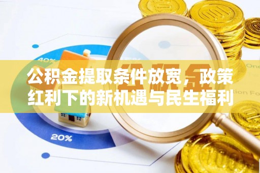 靖远公积金提取条件放宽，政策红利下的新机遇与民生福利