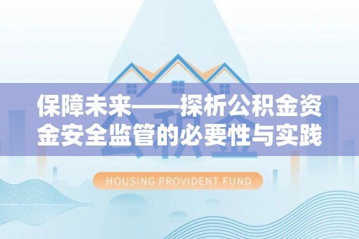 靖远保障未来——探析公积金资金安全监管的必要性与实践路径