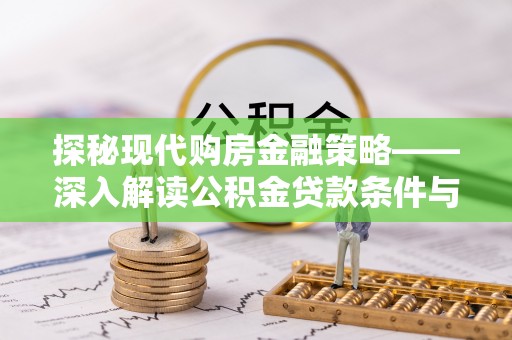 靖远探秘现代购房金融策略——深入解读公积金贷款条件与优势