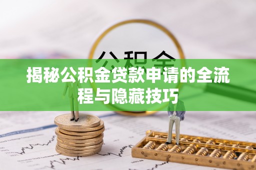 靖远揭秘公积金贷款申请的全流程与隐藏技巧