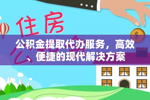 靖远公积金提取代办服务，高效、便捷的现代解决方案