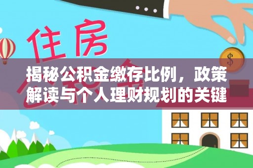 靖远揭秘公积金缴存比例，政策解读与个人理财规划的关键