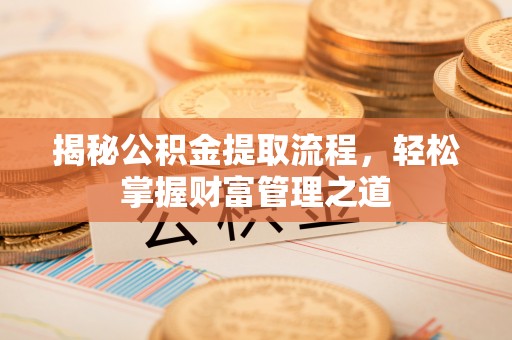 靖远揭秘公积金提取流程，轻松掌握财富管理之道