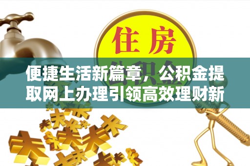 靖远便捷生活新篇章，公积金提取网上办理引领高效理财新趋势