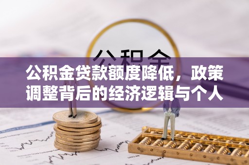 靖远公积金贷款额度降低，政策调整背后的经济逻辑与个人应对策略