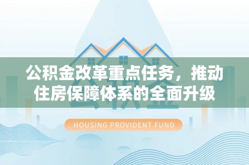 靖远公积金改革重点任务，推动住房保障体系的全面升级