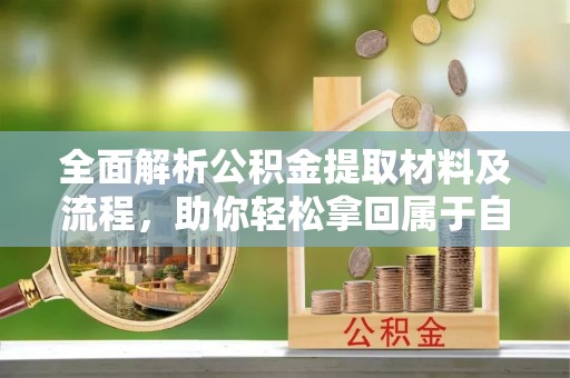 靖远全面解析公积金提取材料及流程，助你轻松拿回属于自己的钱