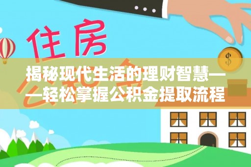 靖远揭秘现代生活的理财智慧——轻松掌握公积金提取流程的实用指南