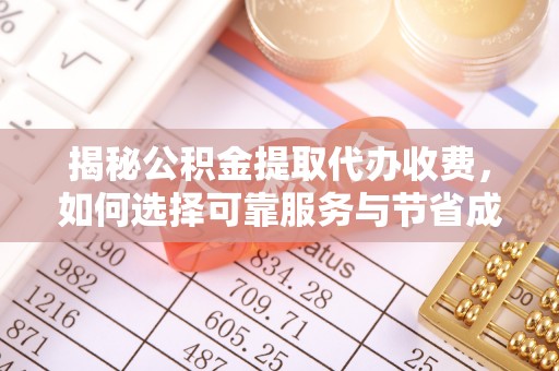 靖远揭秘公积金提取代办收费，如何选择可靠服务与节省成本？