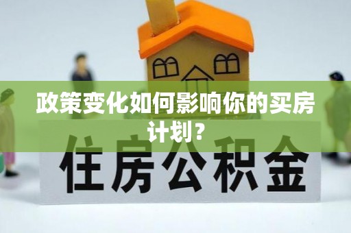 靖远政策变化如何影响你的买房计划？