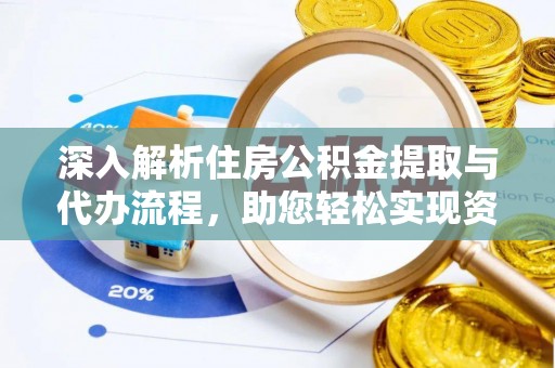 靖远深入解析住房公积金提取与代办流程，助您轻松实现资金利用最大化