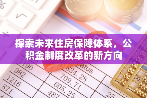 靖远探索未来住房保障体系，公积金制度改革的新方向