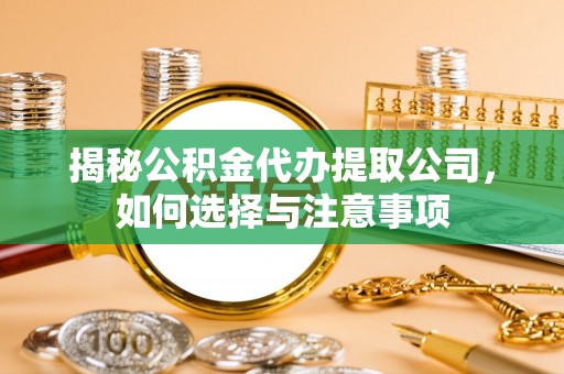 靖远揭秘公积金代办提取公司，如何选择与注意事项