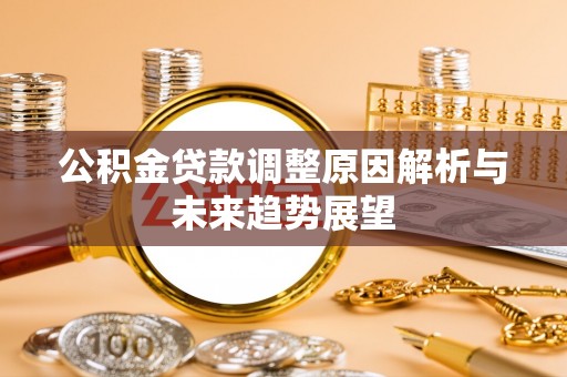 靖远公积金贷款调整原因解析与未来趋势展望