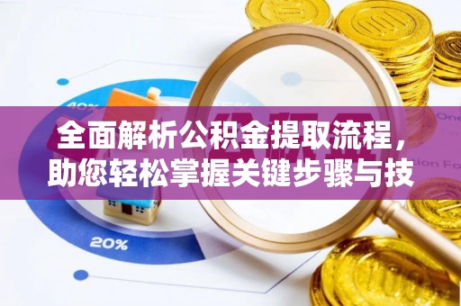 靖远全面解析公积金提取流程，助您轻松掌握关键步骤与技巧