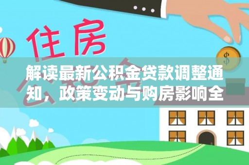 靖远解读最新公积金贷款调整通知，政策变动与购房影响全解析