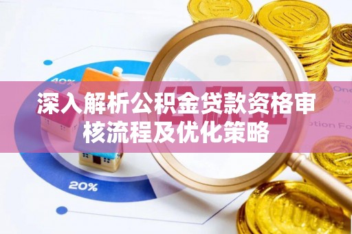 靖远深入解析公积金贷款资格审核流程及优化策略