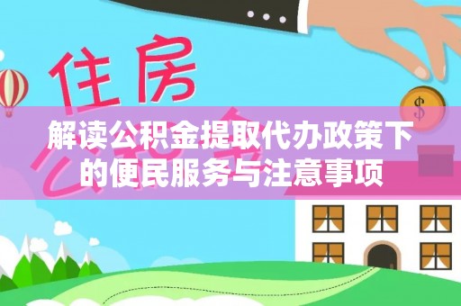 靖远解读公积金提取代办政策下的便民服务与注意事项