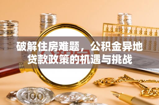 靖远破解住房难题，公积金异地贷款政策的机遇与挑战