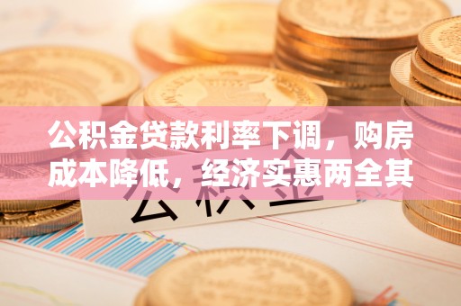 靖远公积金贷款利率下调，购房成本降低，经济实惠两全其美