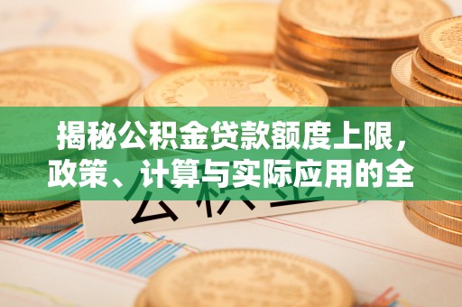 靖远揭秘公积金贷款额度上限，政策、计算与实际应用的全面解析