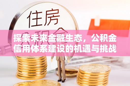 靖远探索未来金融生态，公积金信用体系建设的机遇与挑战
