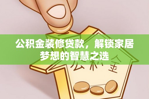 靖远公积金装修贷款，解锁家居梦想的智慧之选