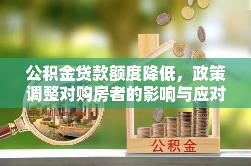 靖远公积金贷款额度降低，政策调整对购房者的影响与应对策略
