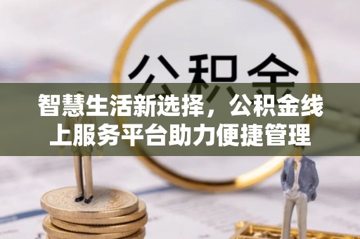 靖远智慧生活新选择，公积金线上服务平台助力便捷管理