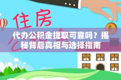 靖远代办公积金提取可靠吗？揭秘背后真相与选择指南