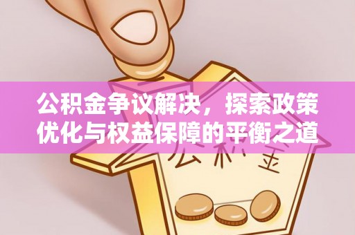 靖远公积金争议解决，探索政策优化与权益保障的平衡之道