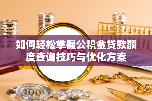 靖远如何轻松掌握公积金贷款额度查询技巧与优化方案