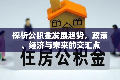 靖远探析公积金发展趋势，政策、经济与未来的交汇点
