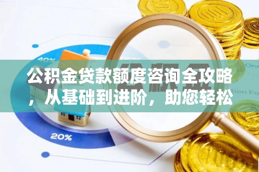 靖远公积金贷款额度咨询全攻略，从基础到进阶，助您轻松掌握关键要点