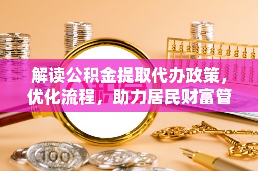 靖远解读公积金提取代办政策，优化流程，助力居民财富管理