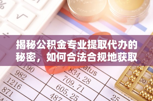 靖远揭秘公积金专业提取代办的秘密，如何合法合规地获取你的住房基金？