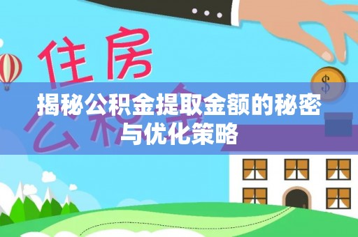 靖远揭秘公积金提取金额的秘密与优化策略