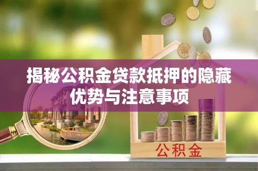 靖远揭秘公积金贷款抵押的隐藏优势与注意事项